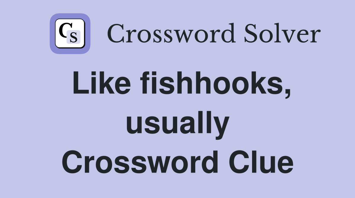 Like fishhooks, usually Crossword Clue
