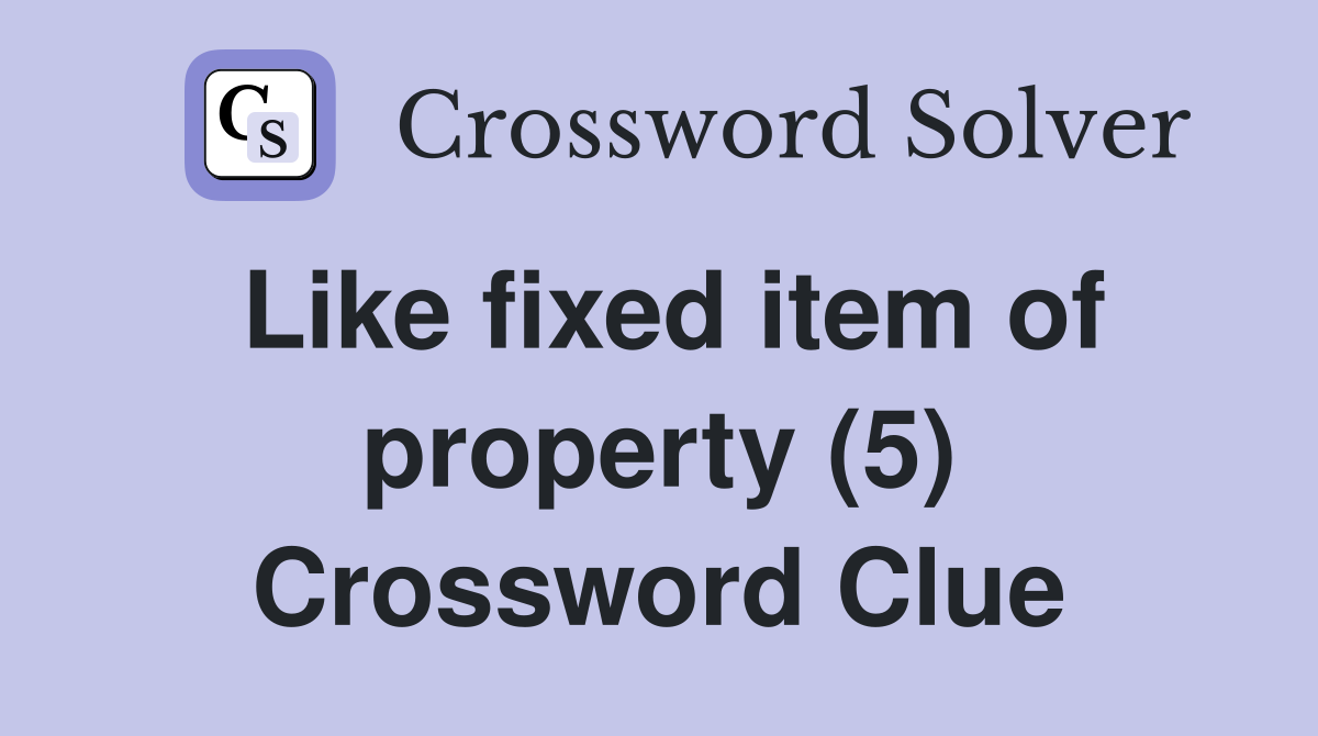 Like fixed item of property (5) Crossword Clue
