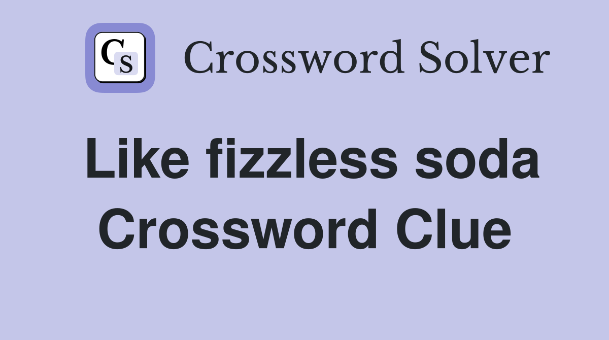 Like fizzless soda Crossword Clue