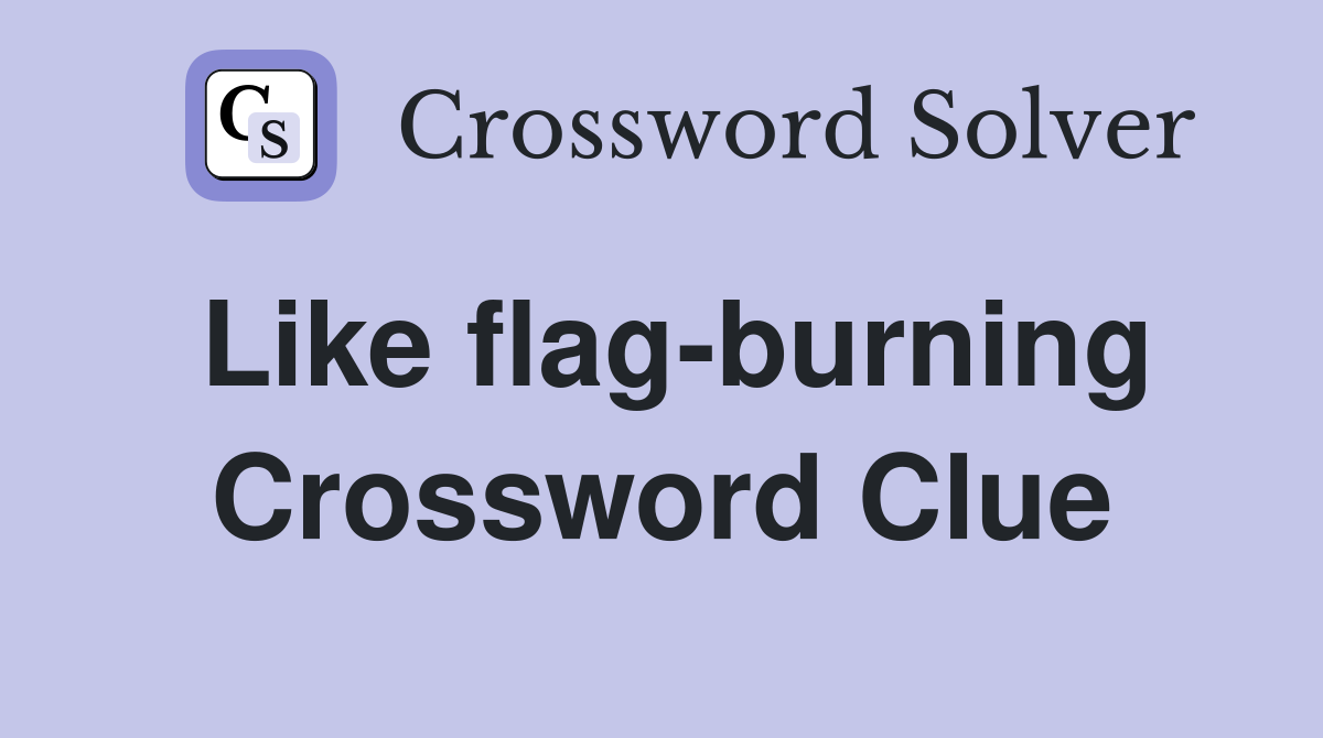 Like flag-burning Crossword Clue