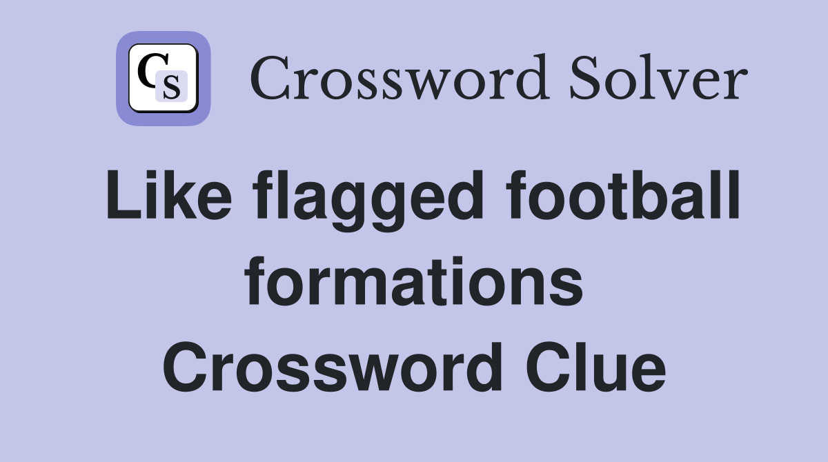 Like flagged football formations Crossword Clue