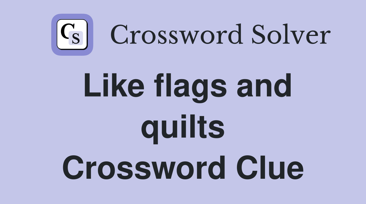 Like flags and quilts Crossword Clue