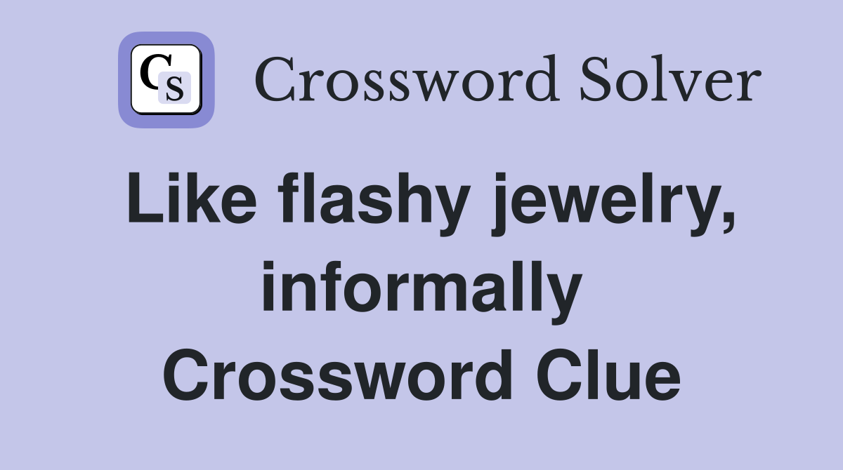 Like flashy jewelry, informally Crossword Clue