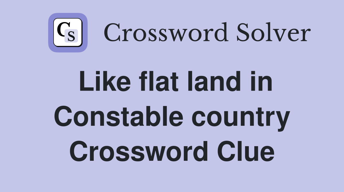Like flat land in Constable country Crossword Clue