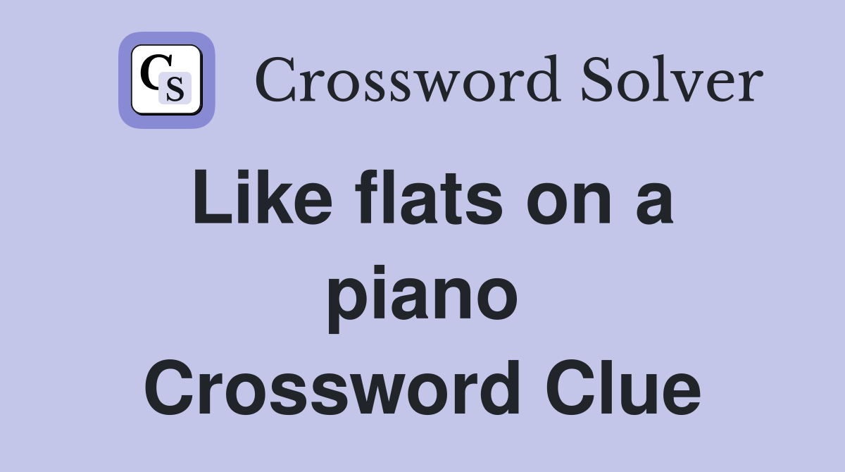 Like flats on a piano Crossword Clue