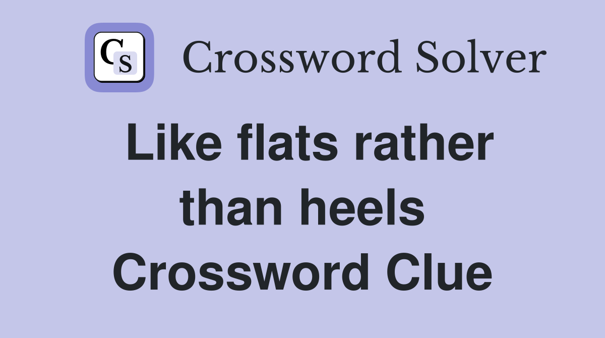 Like flats rather than heels Crossword Clue