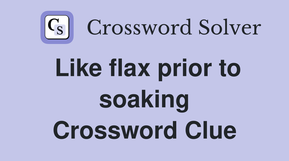 Like flax prior to soaking Crossword Clue