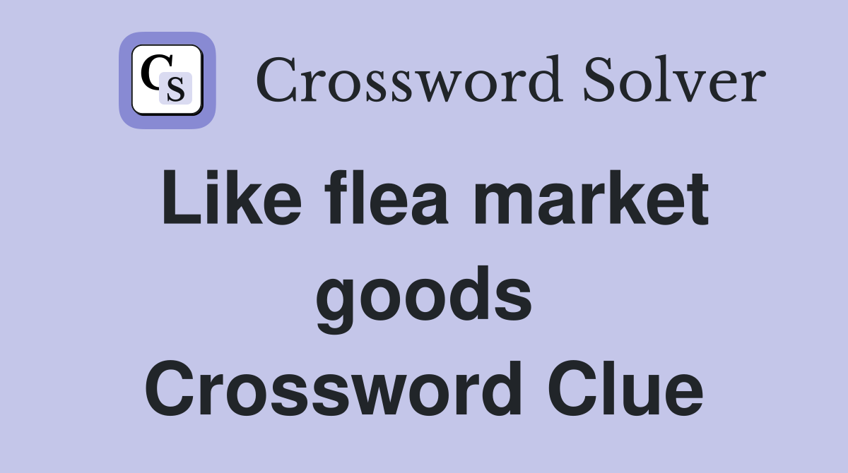 Like flea market goods Crossword Clue