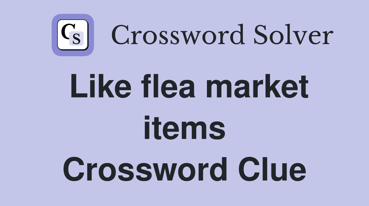 Like flea market items Crossword Clue