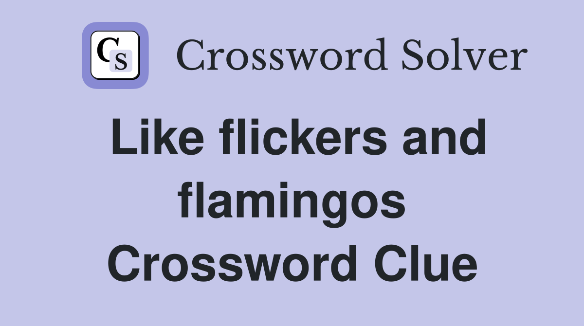 Like flickers and flamingos Crossword Clue
