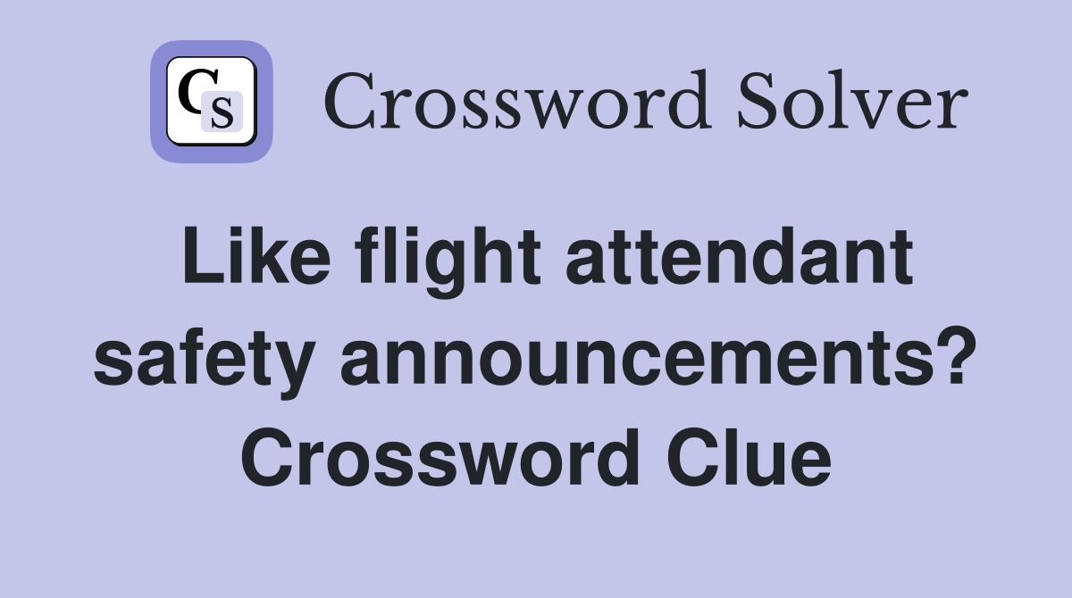 Like flight attendant safety announcements? Crossword Clue