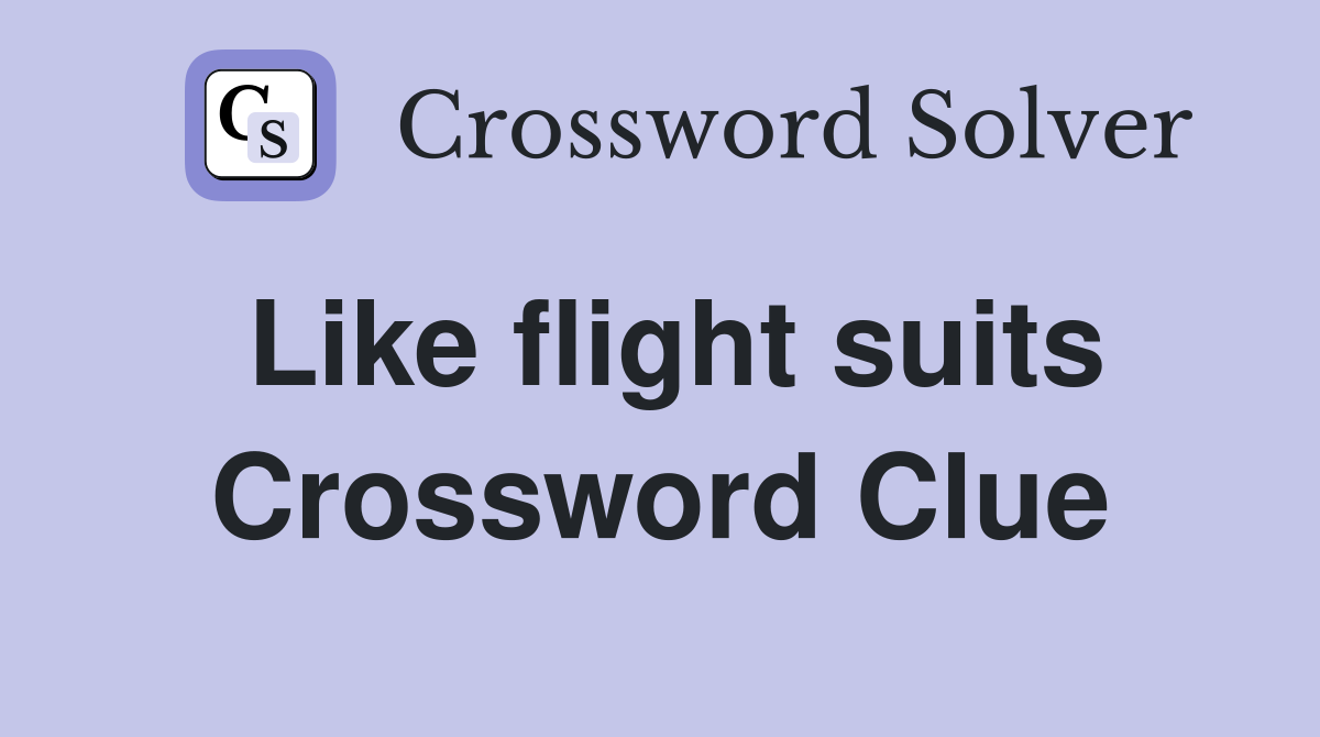 Like flight suits Crossword Clue