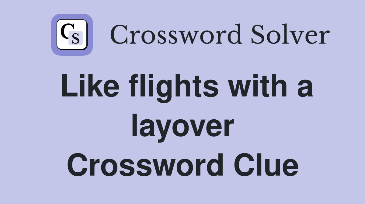 Like flights with a layover Crossword Clue