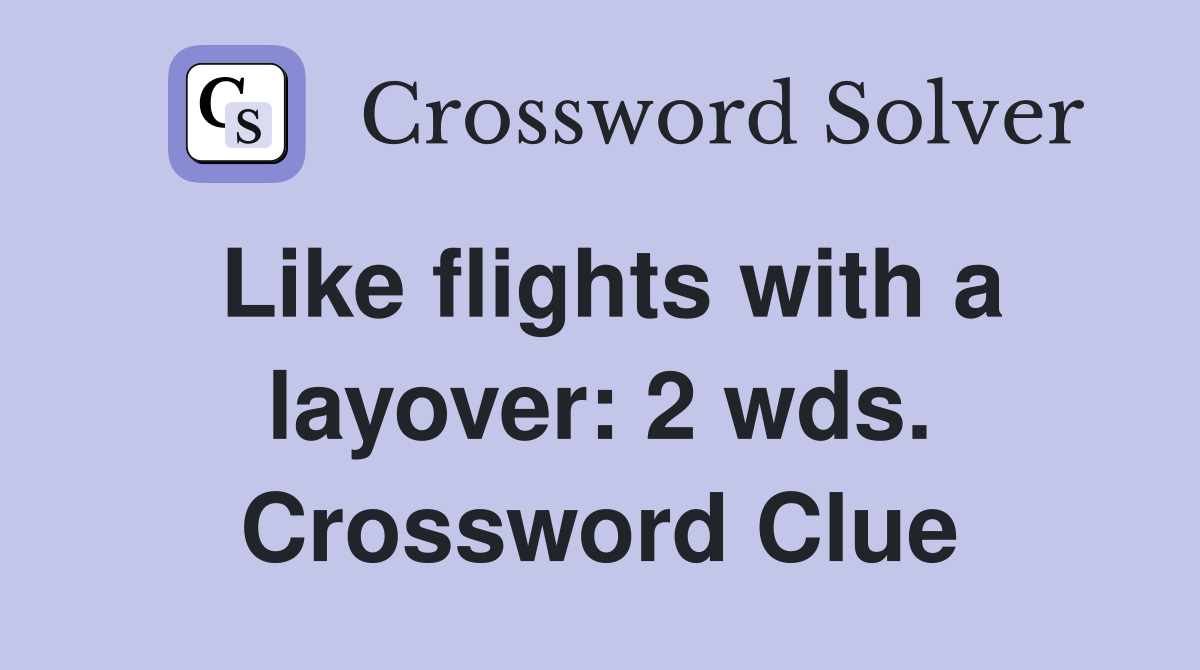 Like flights with a layover: 2 wds. Crossword Clue