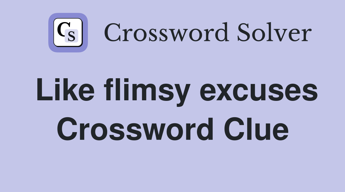 Like flimsy excuses Crossword Clue