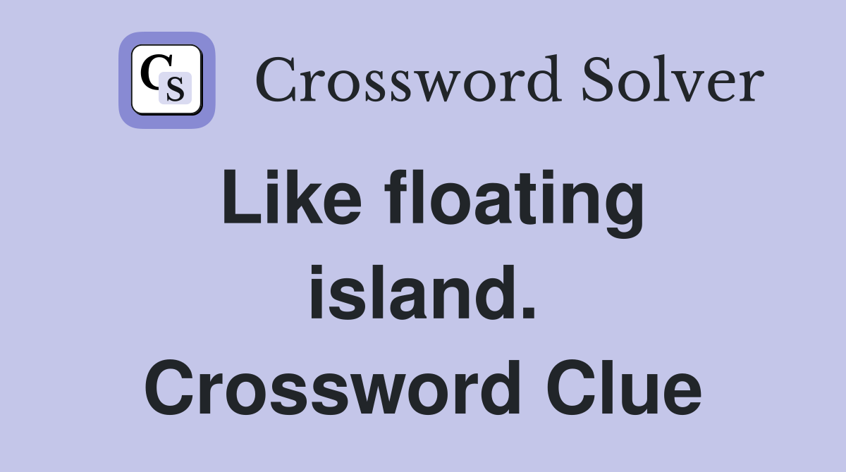 Like floating island. Crossword Clue
