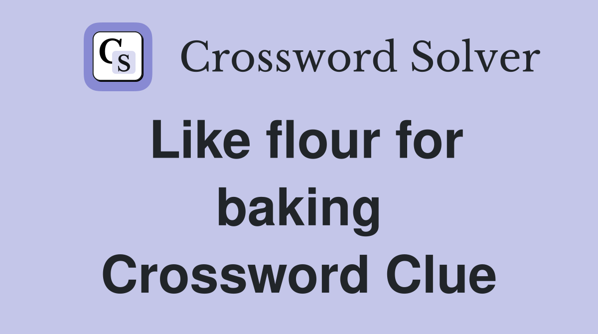 Like flour for baking Crossword Clue
