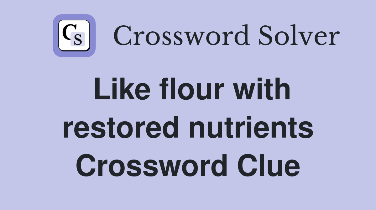 Like flour with restored nutrients Crossword Clue