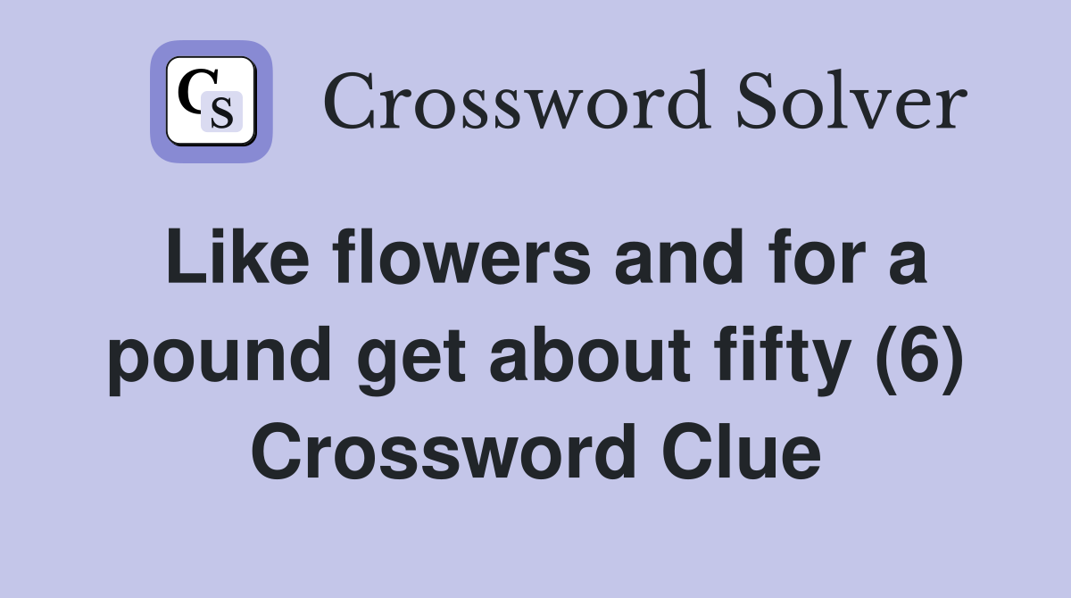 Like flowers and for a pound get about fifty (6) Crossword Clue