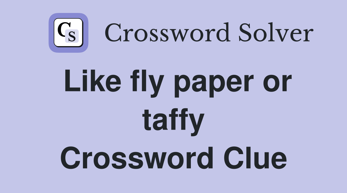 Like fly paper or taffy Crossword Clue