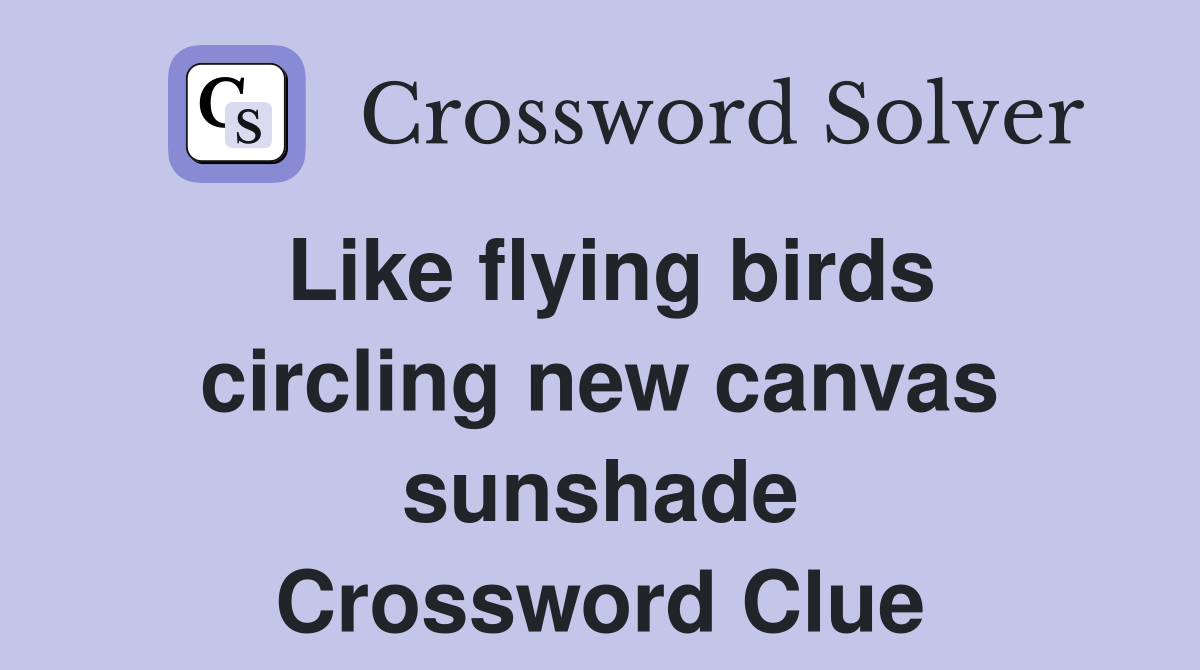Like flying birds circling new canvas sunshade Crossword Clue