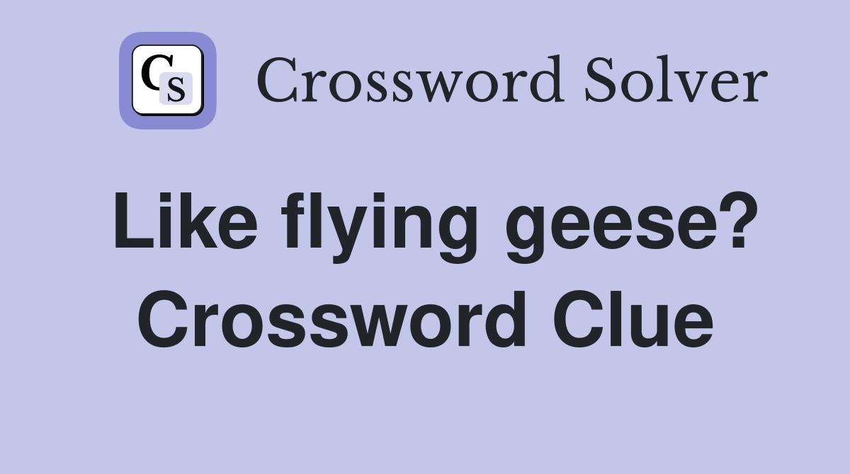 Like flying geese? Crossword Clue