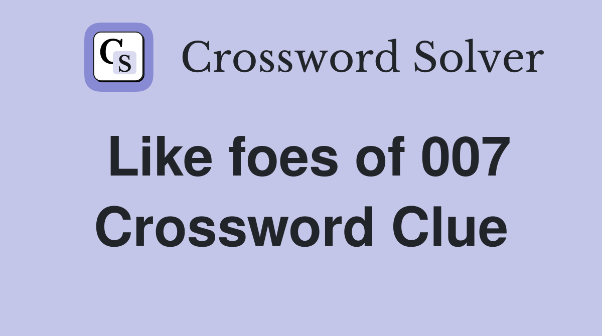 Like foes of 007 Crossword Clue