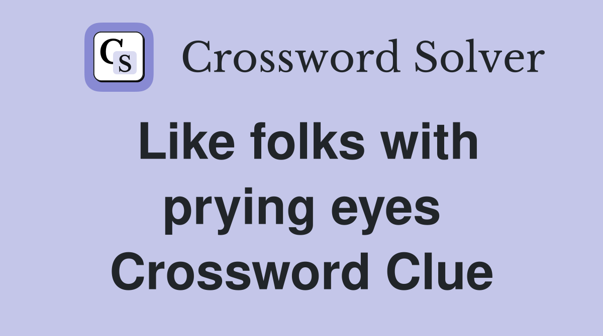 Like folks with prying eyes Crossword Clue