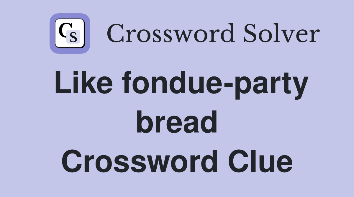 Like fondue-party bread Crossword Clue
