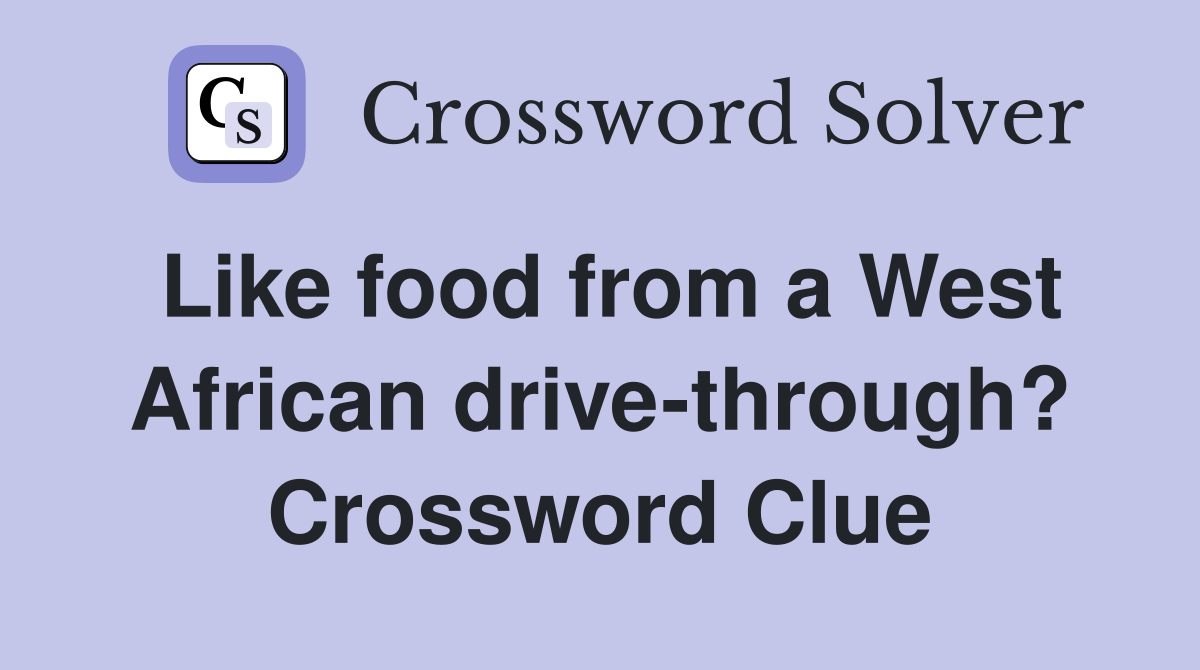 Like food from a West African drive-through? Crossword Clue