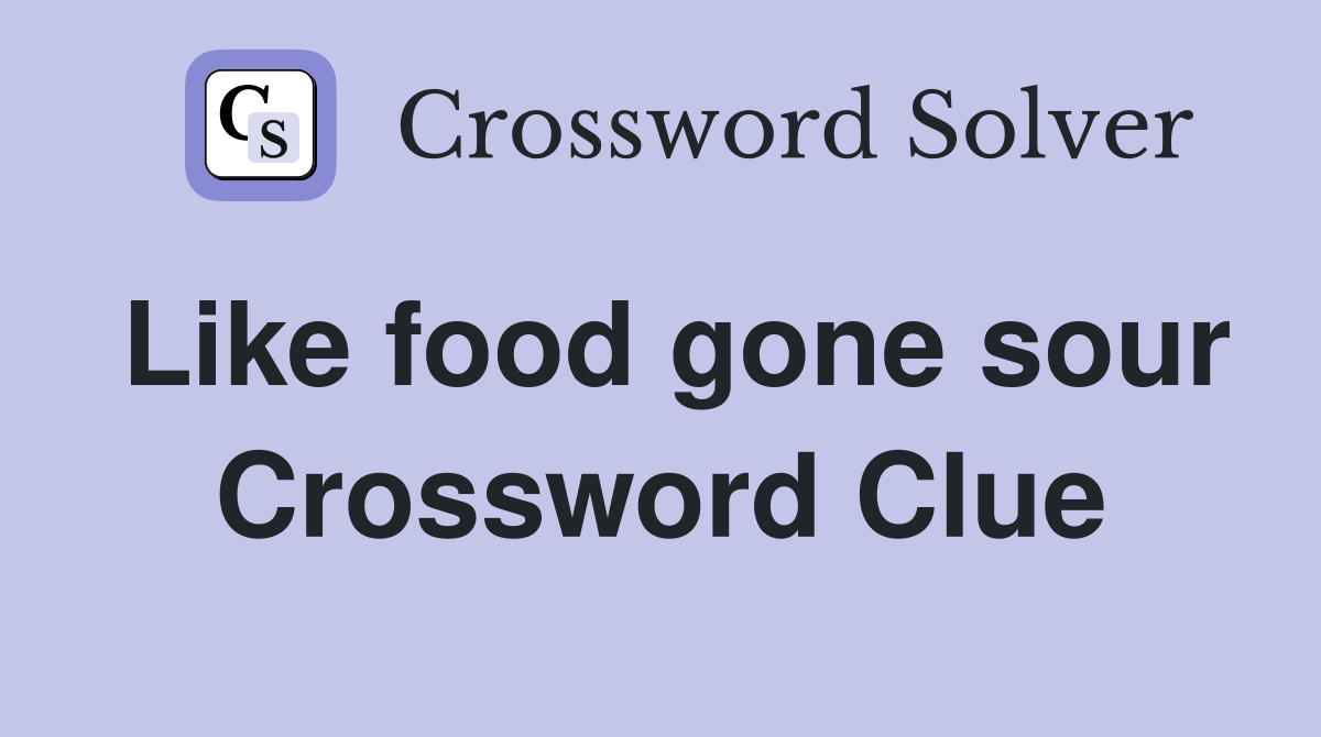 Like food gone sour Crossword Clue