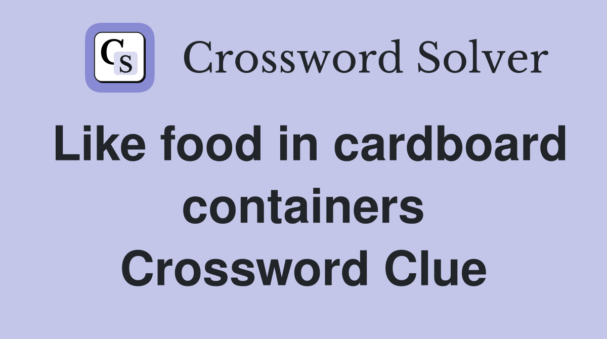 Like food in cardboard containers Crossword Clue
