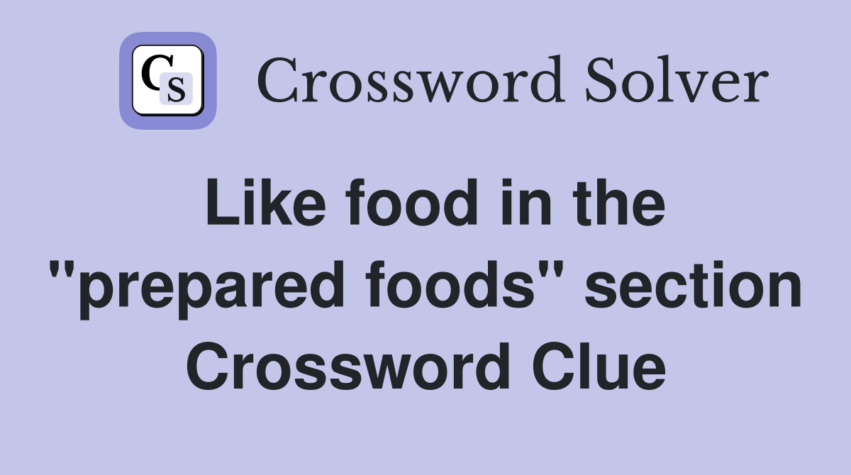 Like food in the "prepared foods" section Crossword Clue