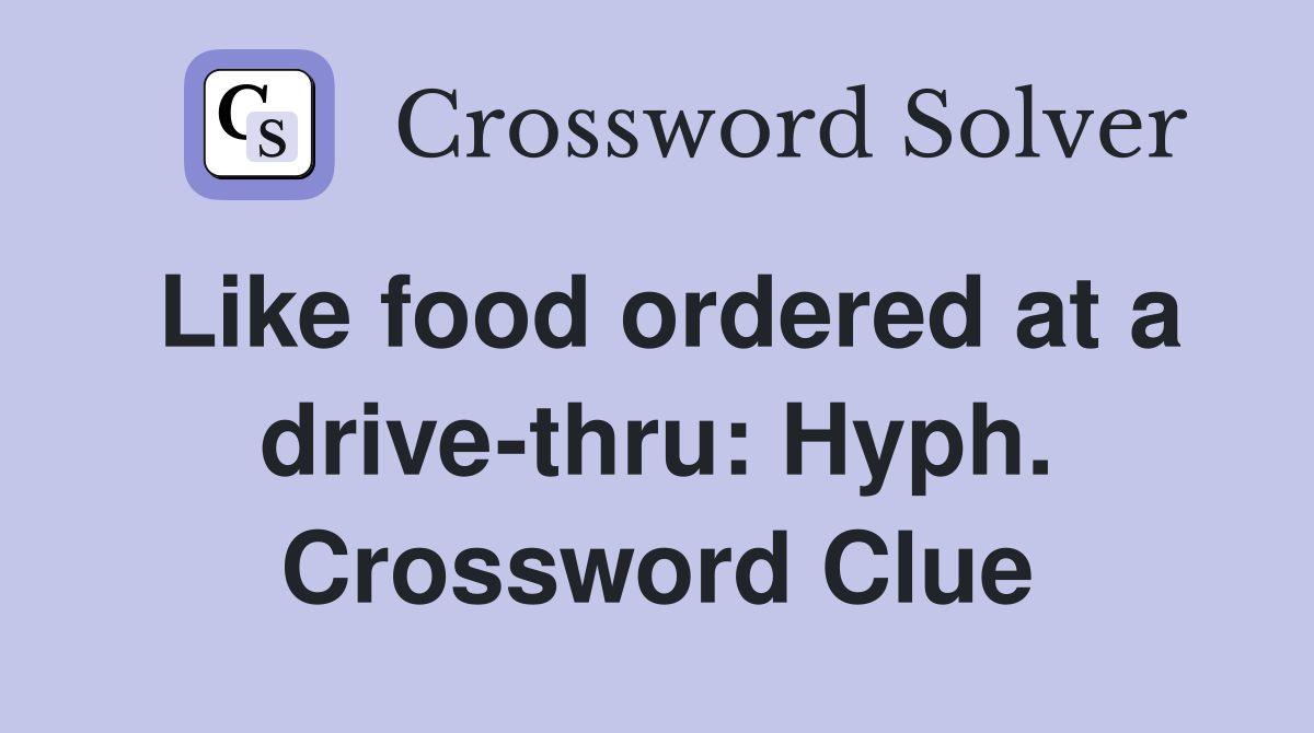 Like food ordered at a drive-thru: Hyph. Crossword Clue