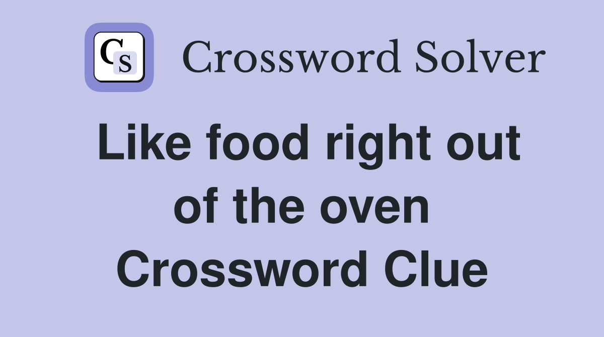 Like food right out of the oven Crossword Clue