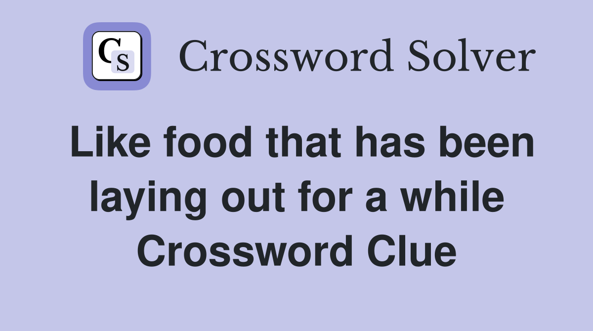 Like food that has been laying out for a while Crossword Clue