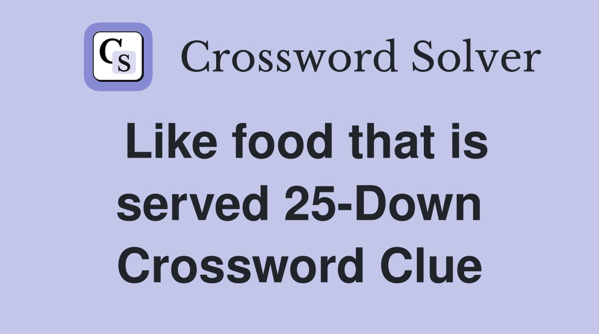 Like food that is served 25-Down Crossword Clue