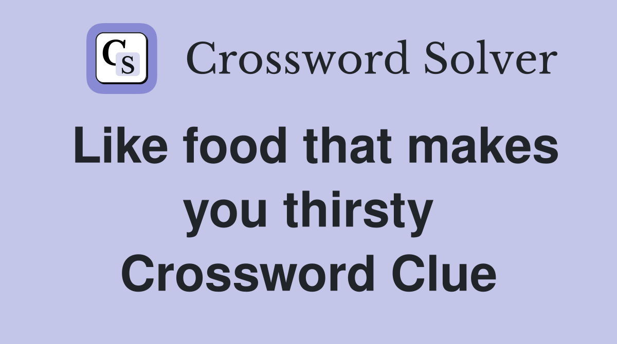 Like food that makes you thirsty Crossword Clue