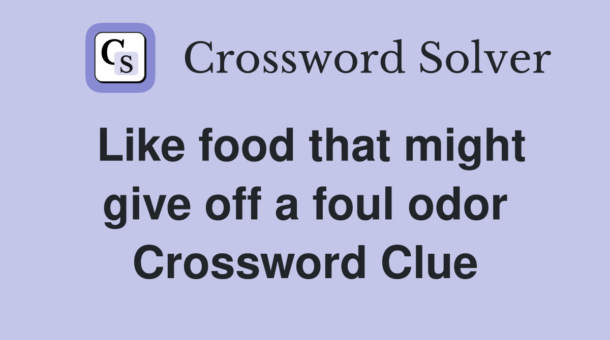Like food that might give off a foul odor Crossword Clue