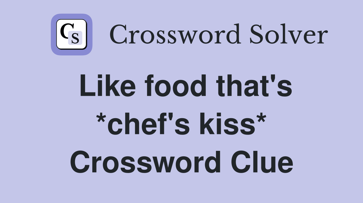 Like food that's *chef's kiss* Crossword Clue