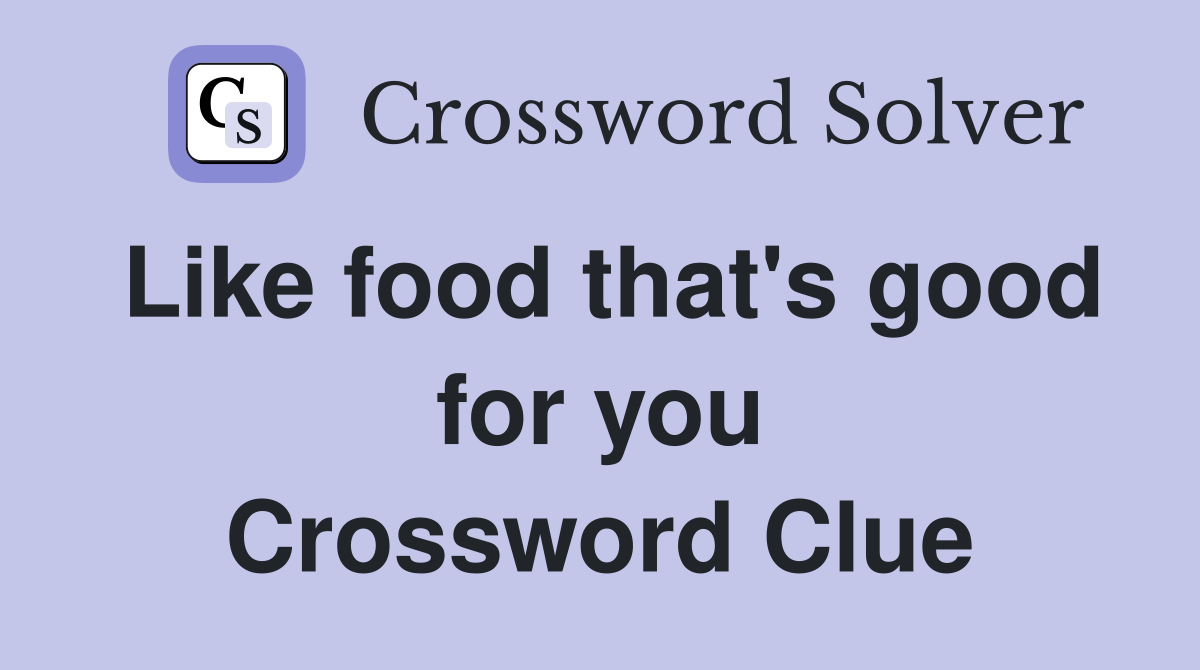 Like food that's good for you Crossword Clue