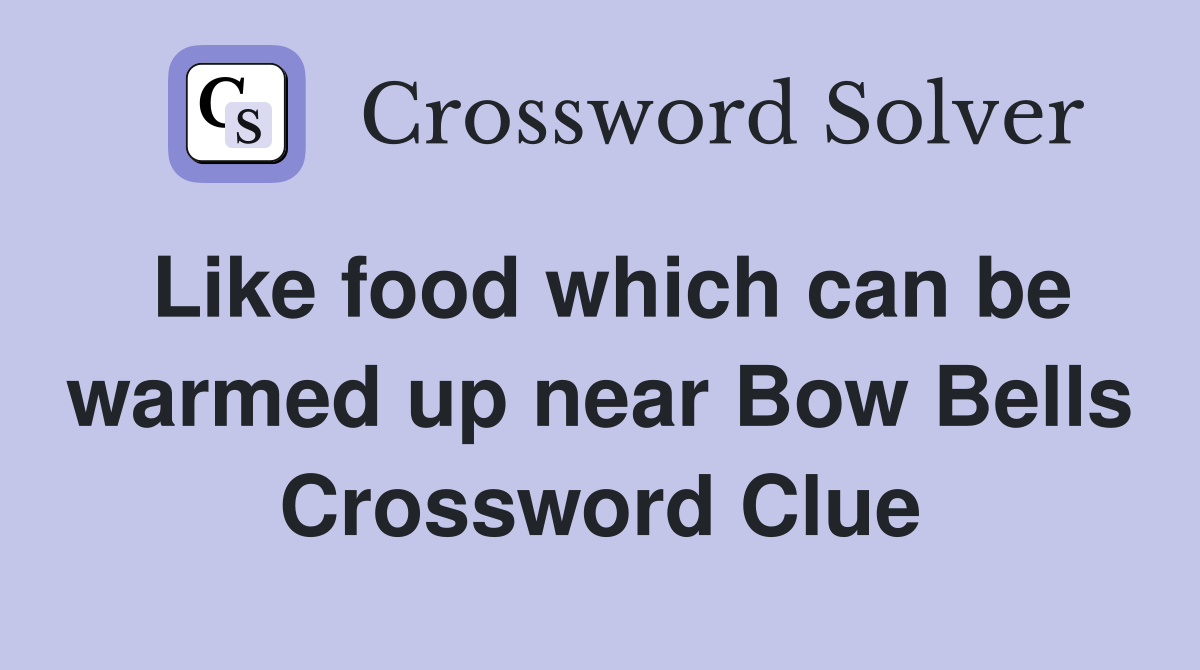 Like food which can be warmed up near Bow Bells Crossword Clue