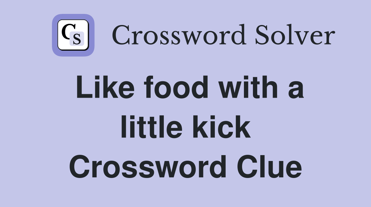 Like food with a little kick Crossword Clue