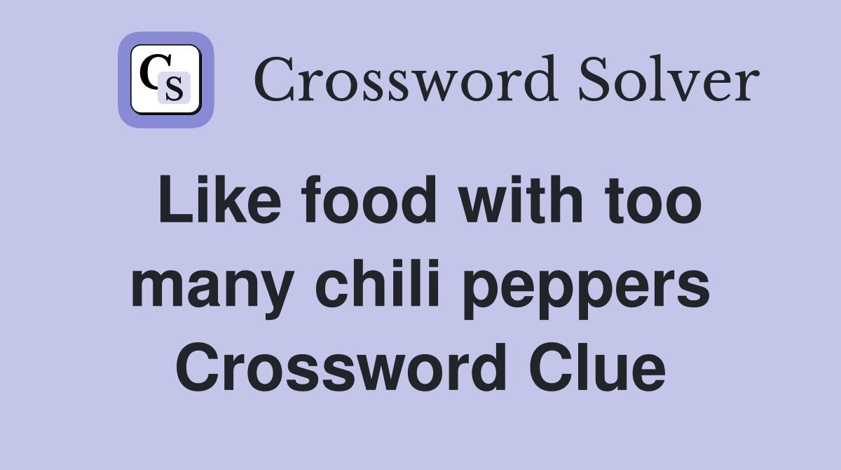 Like food with too many chili peppers Crossword Clue