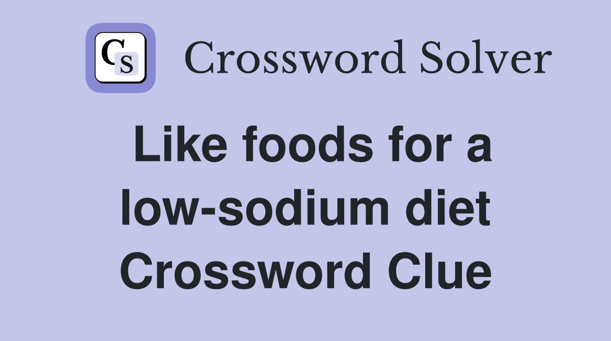 Like foods for a low-sodium diet Crossword Clue