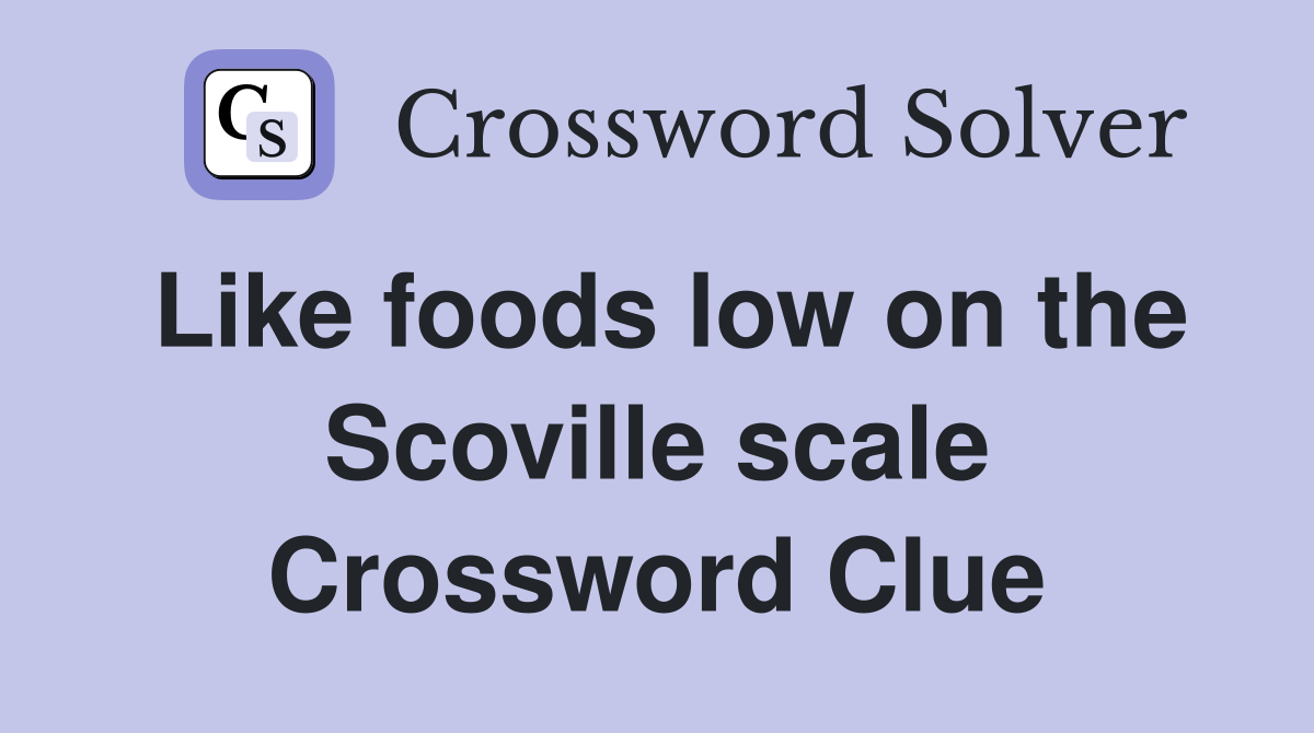 Like foods low on the Scoville scale Crossword Clue