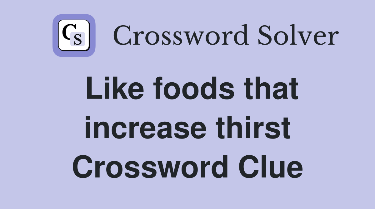 Like foods that increase thirst Crossword Clue