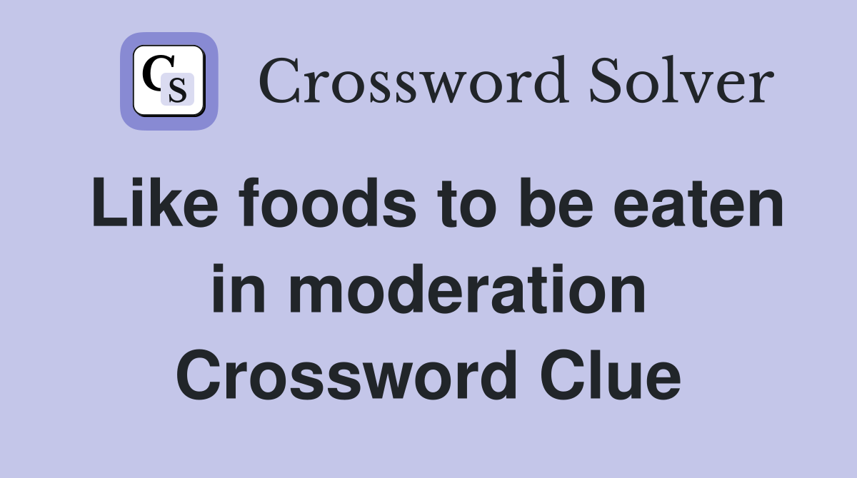 Like foods to be eaten in moderation Crossword Clue