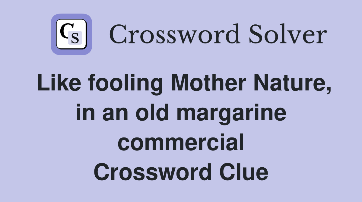 Like fooling Mother Nature, in an old margarine commercial Crossword Clue
