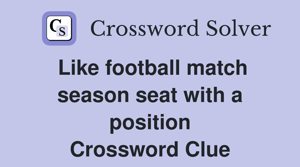 Like football match season seat with a position Crossword Clue
